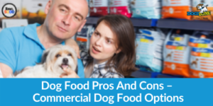 Dog Food Pros And Cons – Commercial Dog Food Options